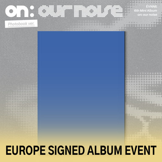 (Pre-Order + EUROPE SIGNED ALBUM EVENT) EVNNE - on: our noise - 6th Mini Album (Photobook Ver.)